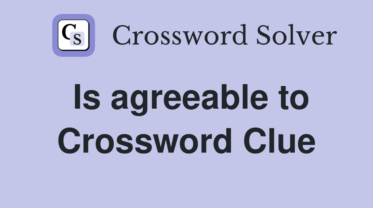 Is agreeable to Crossword Clue