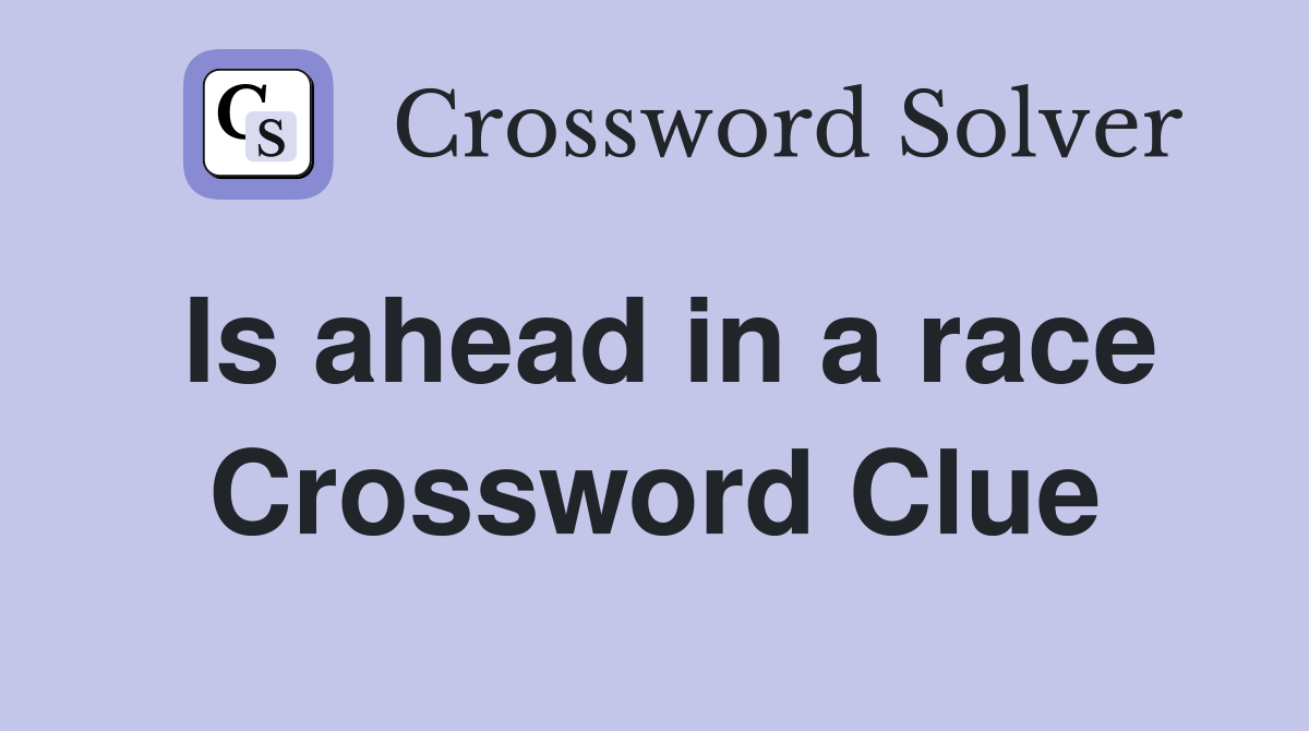 Is ahead in a race Crossword Clue