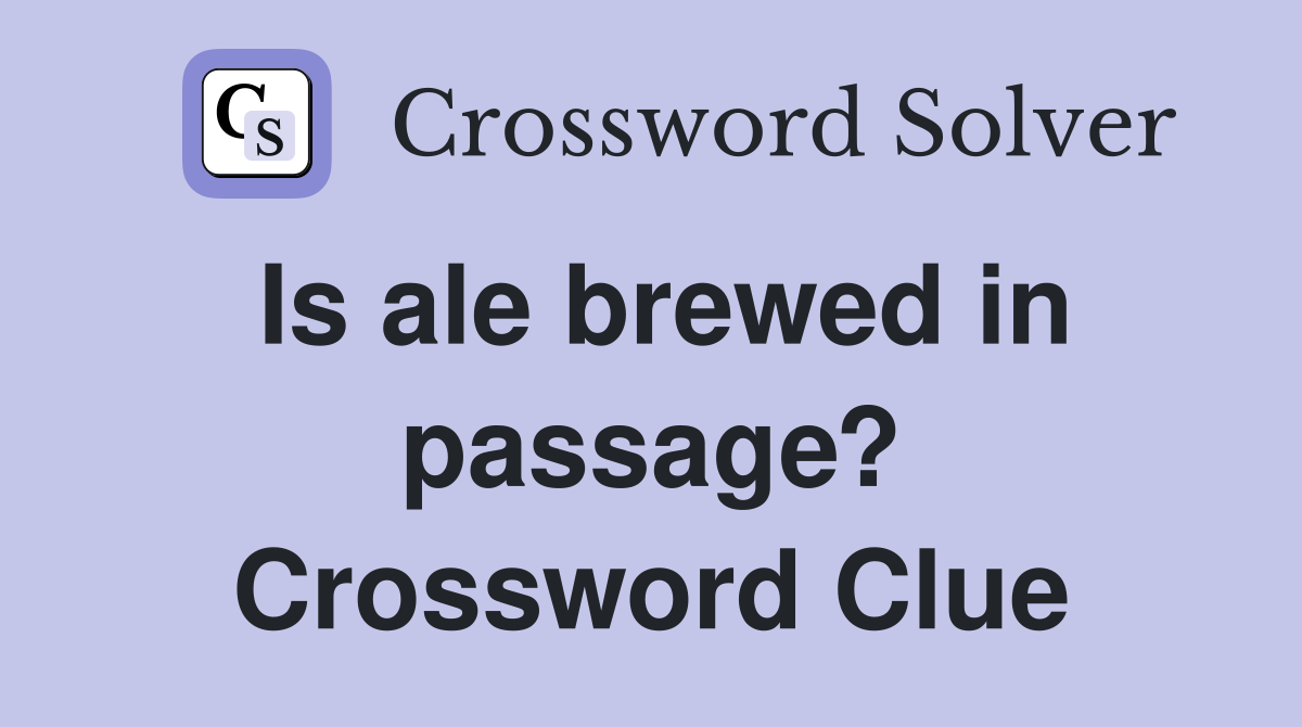 Is ale brewed in passage? Crossword Clue