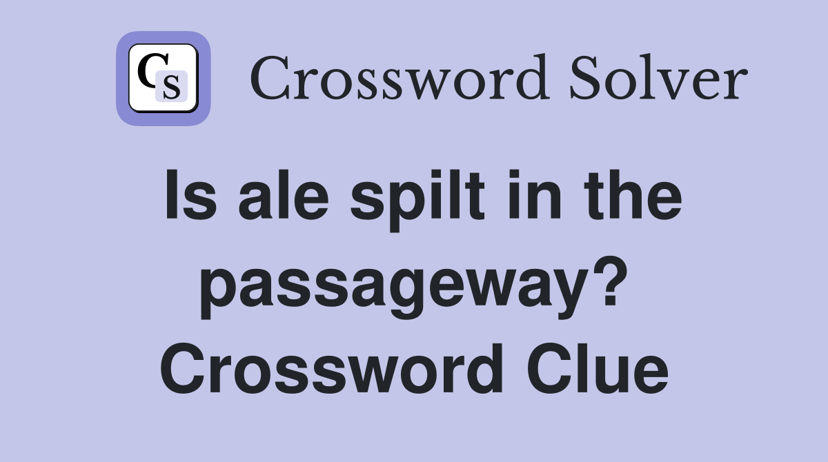 Is ale spilt in the passageway? Crossword Clue