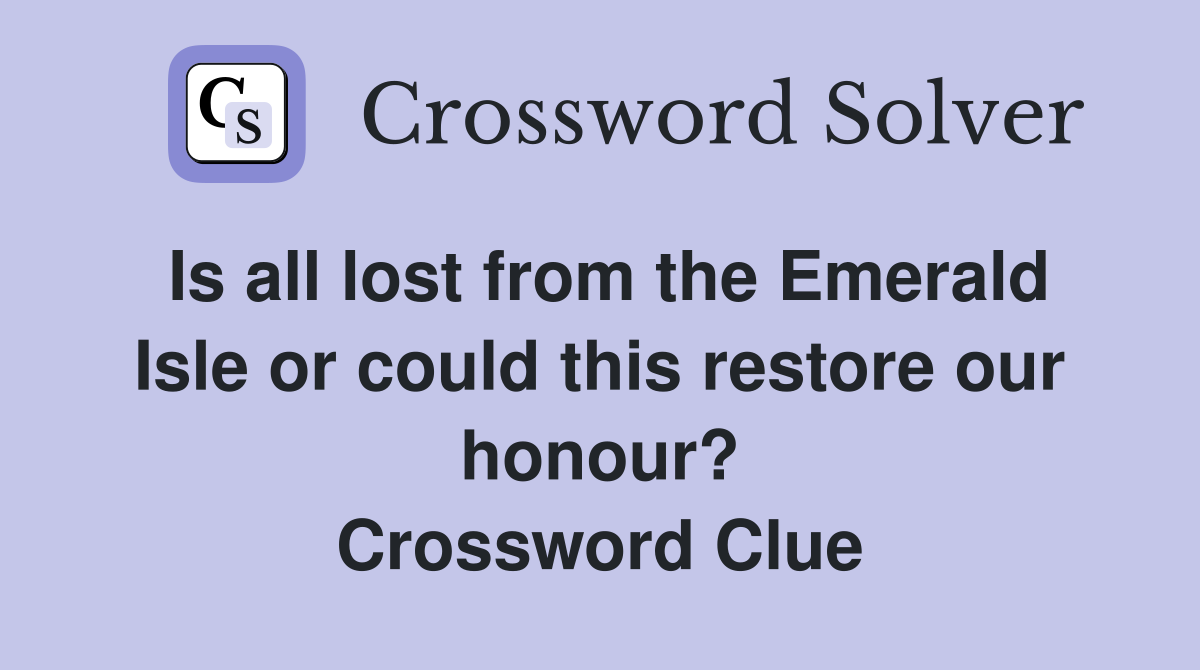Is all lost from the Emerald Isle or could this restore our honour? Crossword Clue