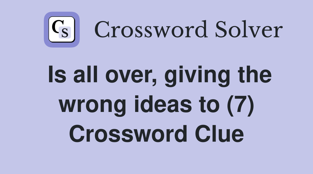 Is all over, giving the wrong ideas to (7) Crossword Clue