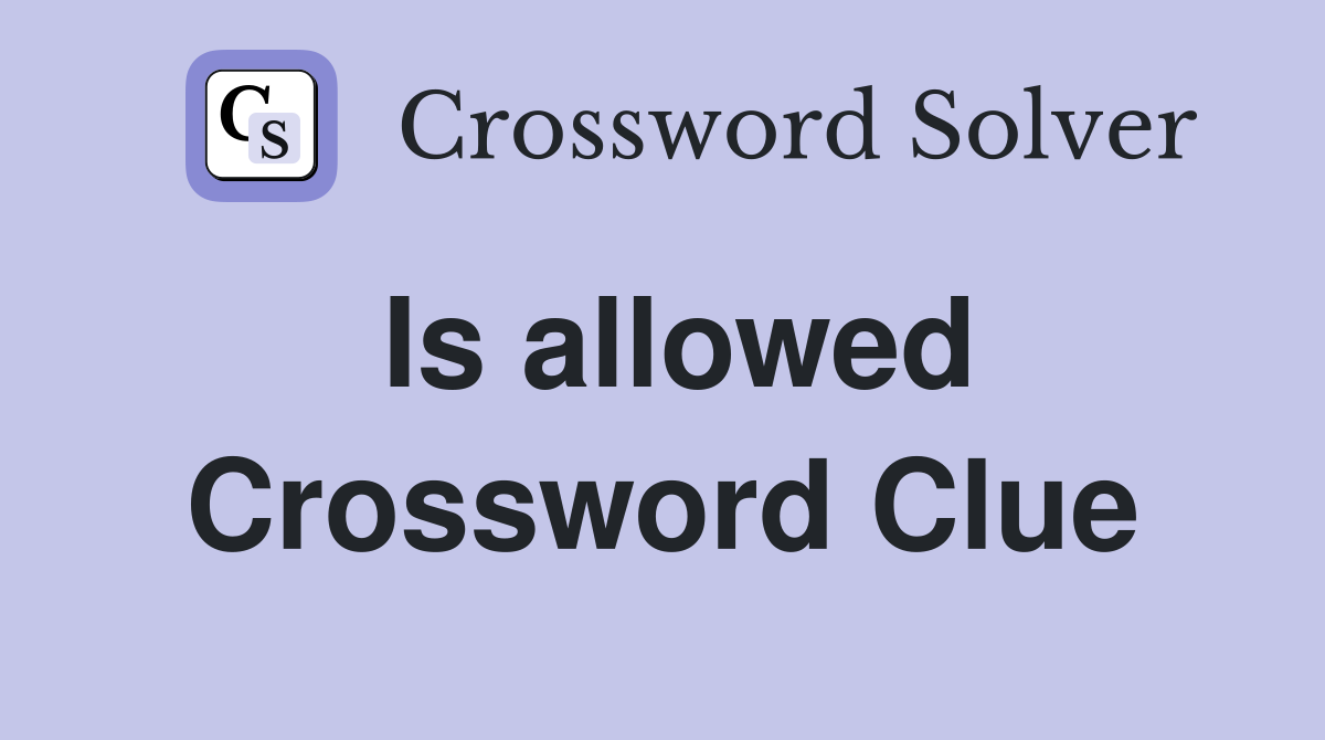 Is allowed Crossword Clue