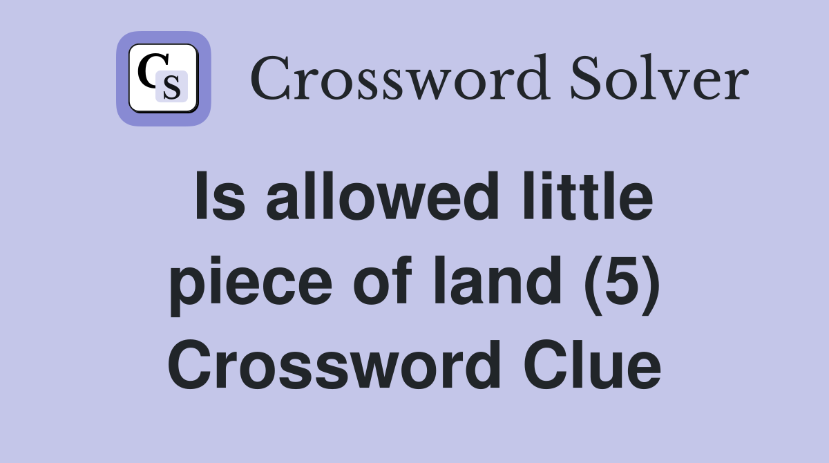 Is allowed little piece of land (5) Crossword Clue