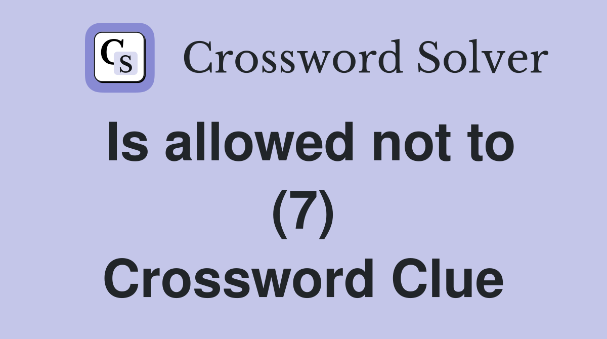 Is allowed not to (7) Crossword Clue