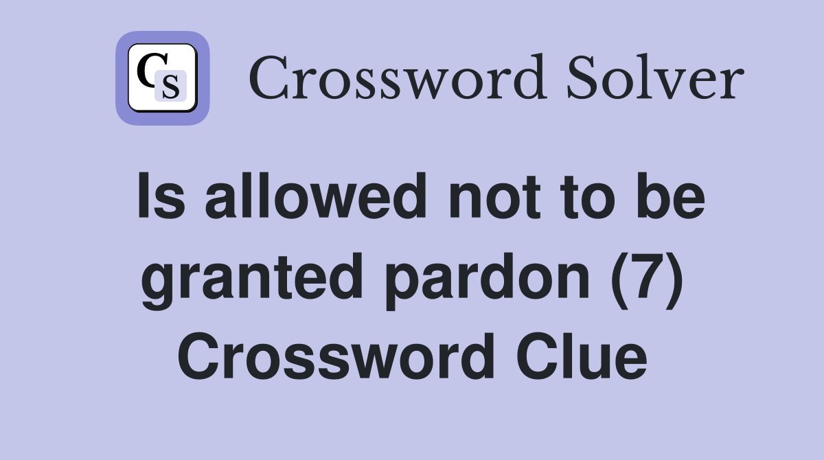 Is allowed not to be granted pardon (7) Crossword Clue