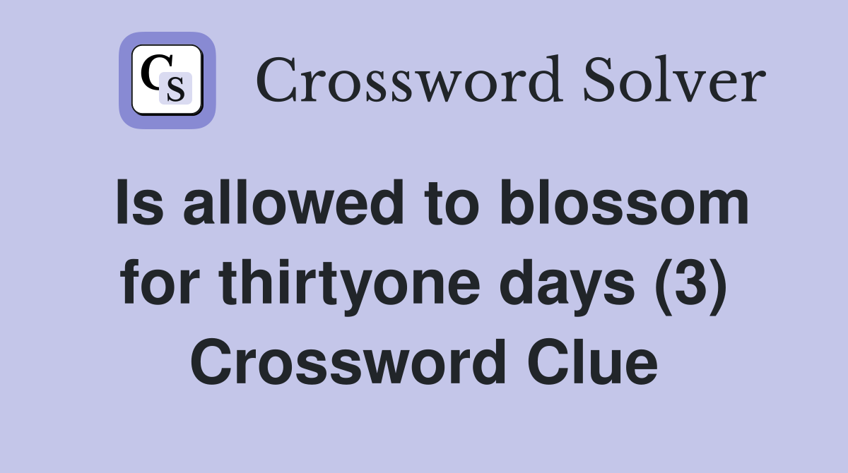 Is allowed to blossom for thirtyone days (3) Crossword Clue