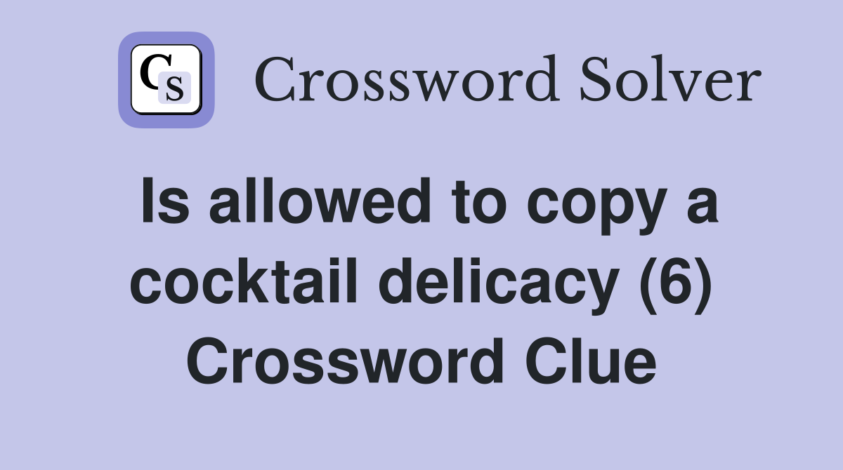 Is allowed to copy a cocktail delicacy (6) Crossword Clue