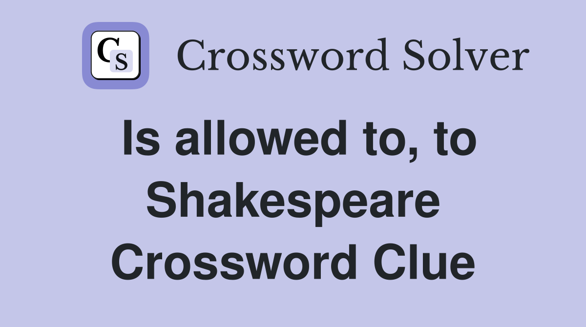Is allowed to, to Shakespeare Crossword Clue