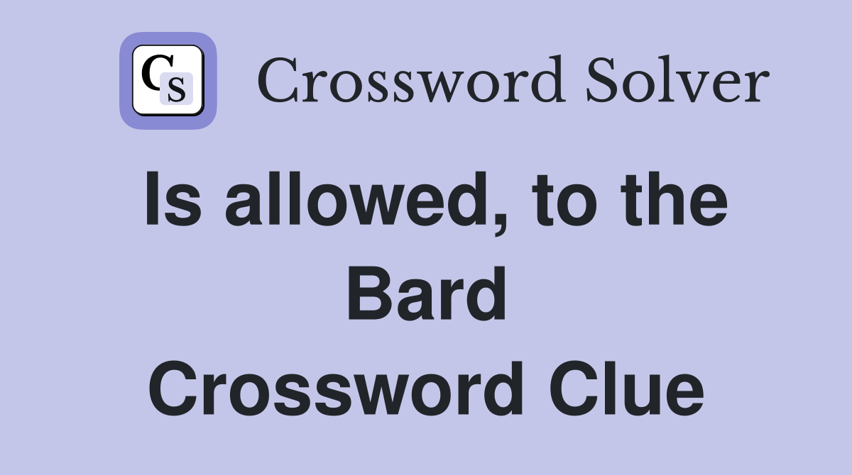 Is allowed, to the Bard Crossword Clue