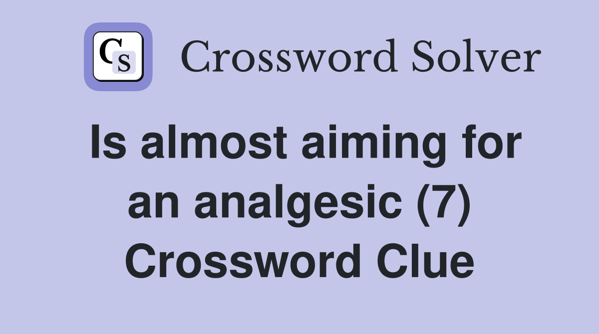 Is almost aiming for an analgesic (7) Crossword Clue