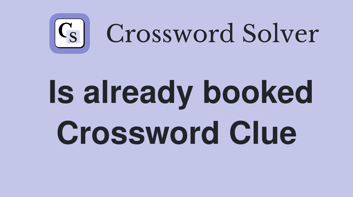 Is already booked Crossword Clue