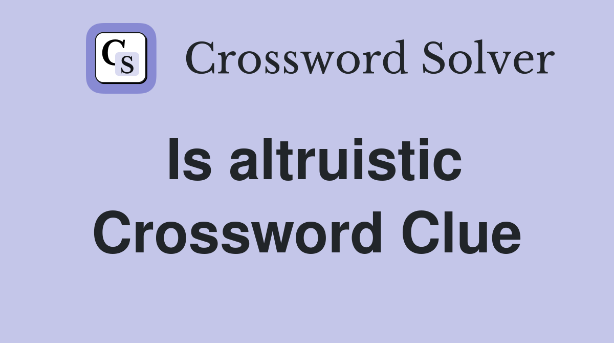 Is altruistic Crossword Clue