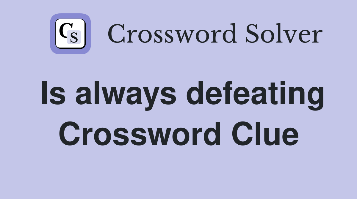 Is always defeating Crossword Clue