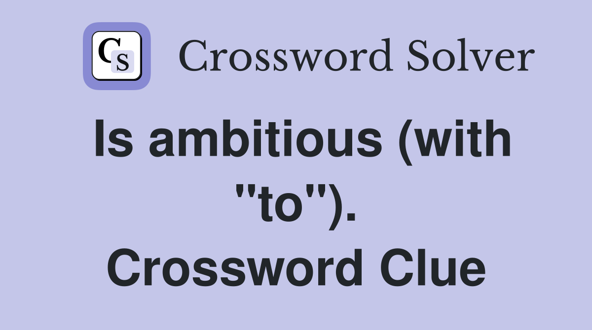 Is ambitious (with "to"). Crossword Clue