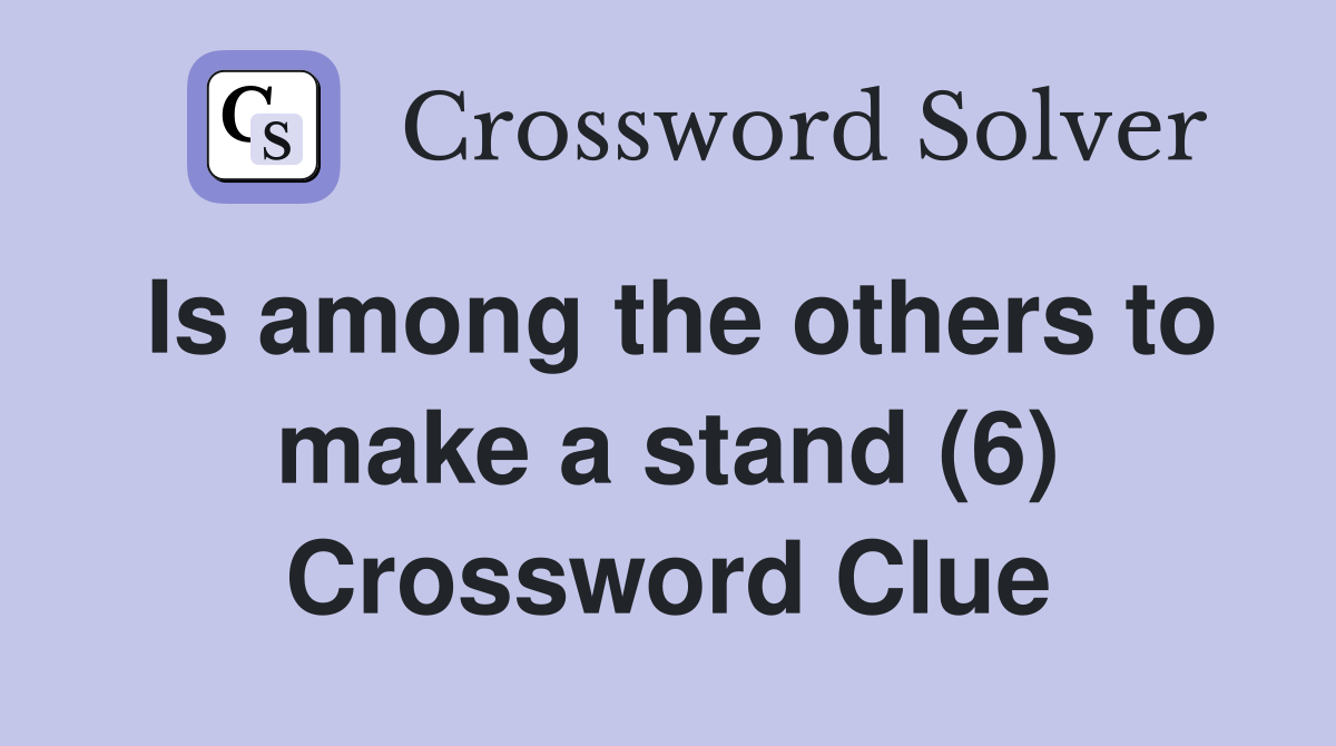 Is among the others to make a stand (6) Crossword Clue