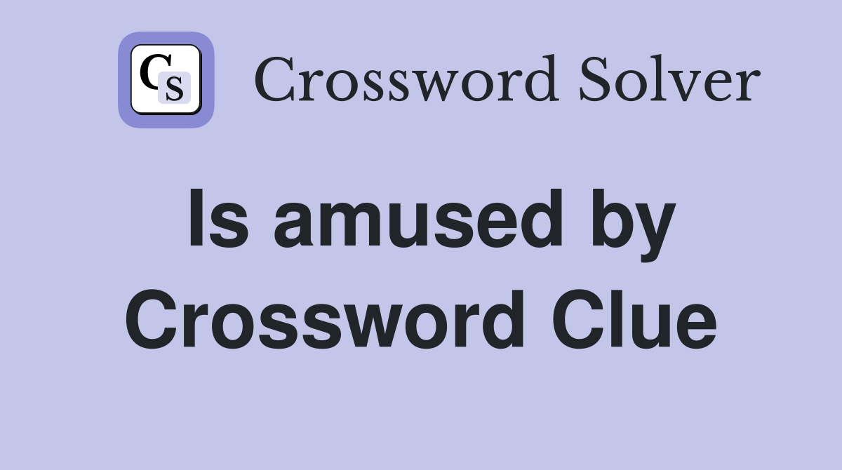 Is amused by Crossword Clue