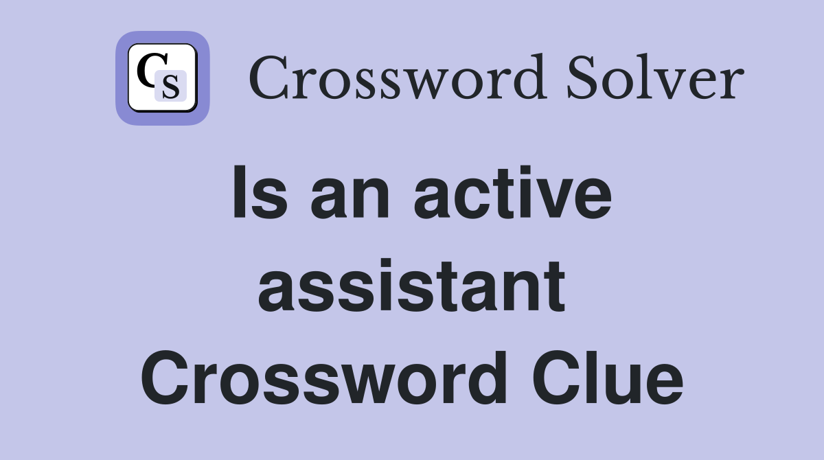 Is an active assistant Crossword Clue