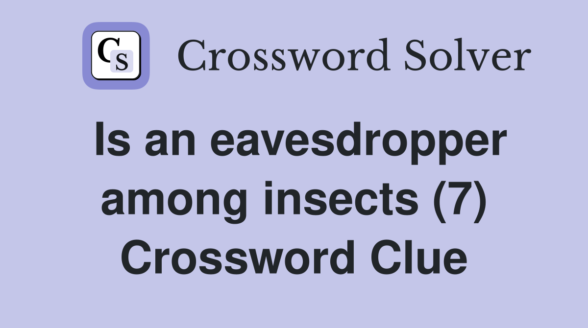 Is an eavesdropper among insects (7) Crossword Clue