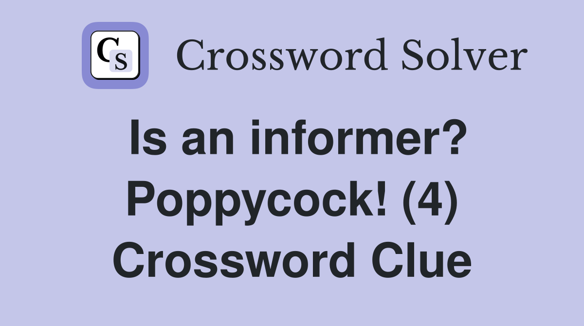 Is an informer? Poppycock! (4) Crossword Clue