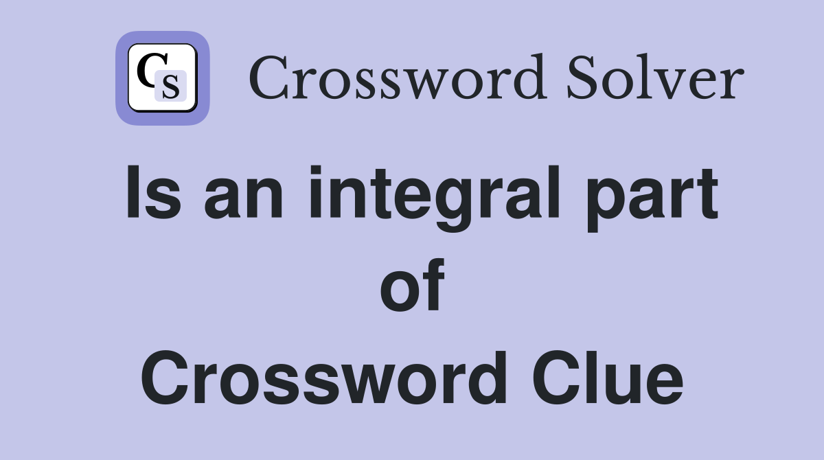 Is an integral part of Crossword Clue