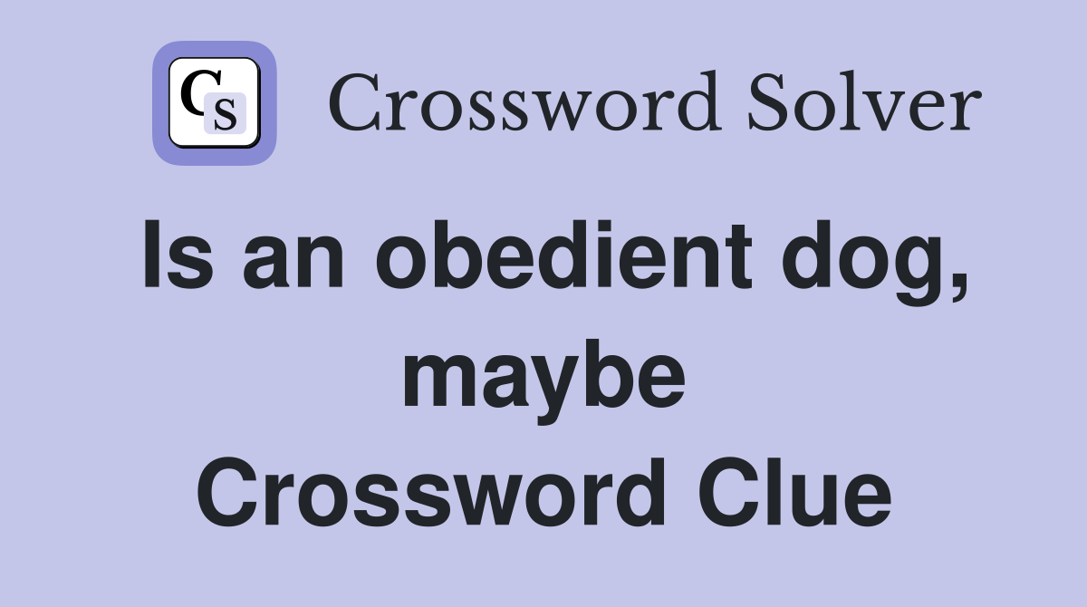 Is an obedient dog, maybe Crossword Clue