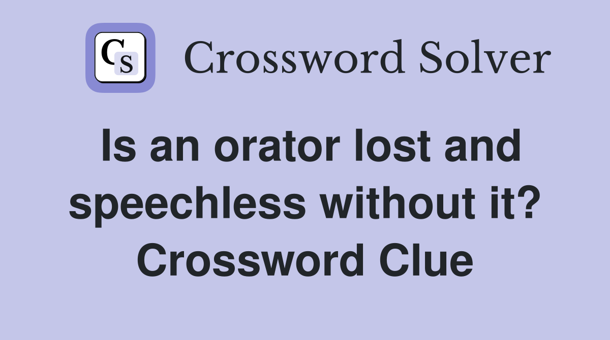 Is an orator lost and speechless without it? Crossword Clue