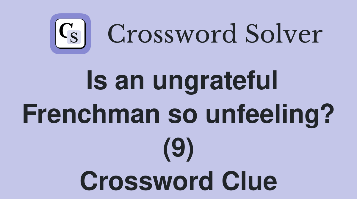 Is an ungrateful Frenchman so unfeeling? (9) Crossword Clue