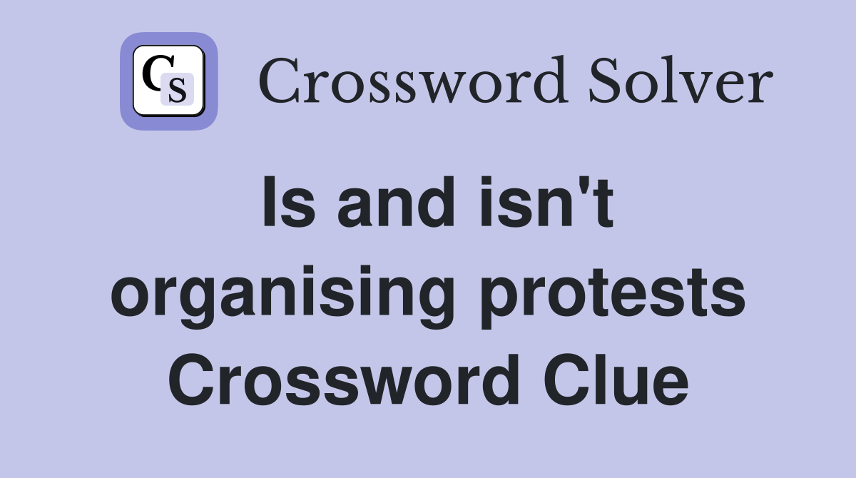Is and isn't organising protests Crossword Clue