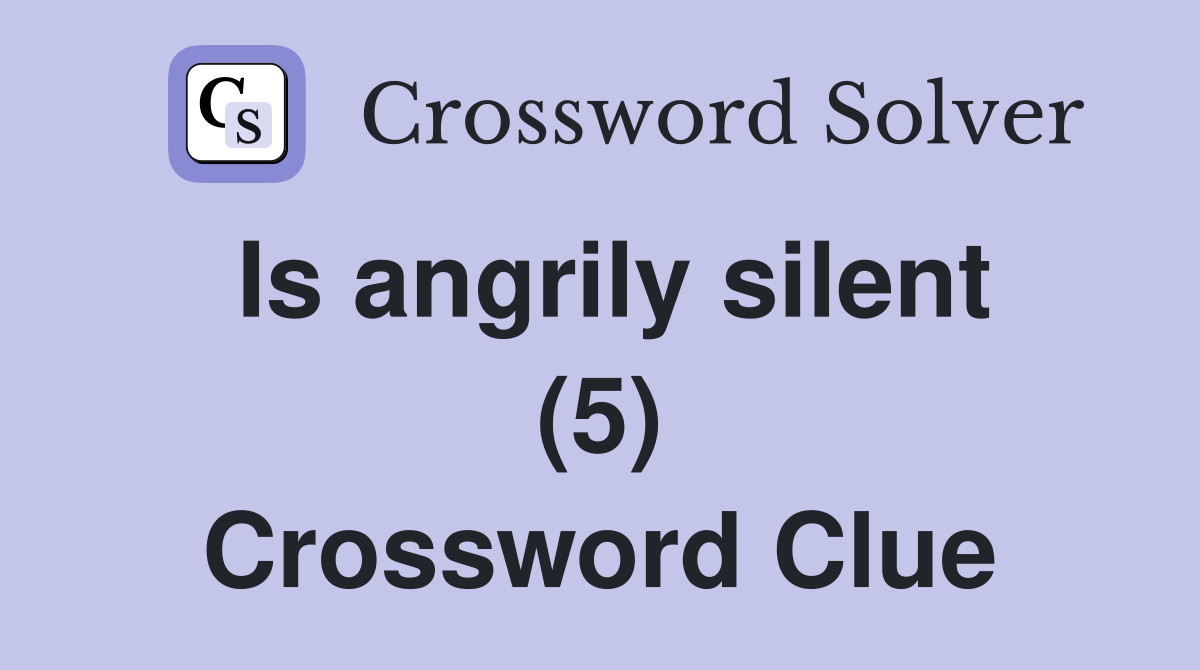 Is angrily silent (5) Crossword Clue