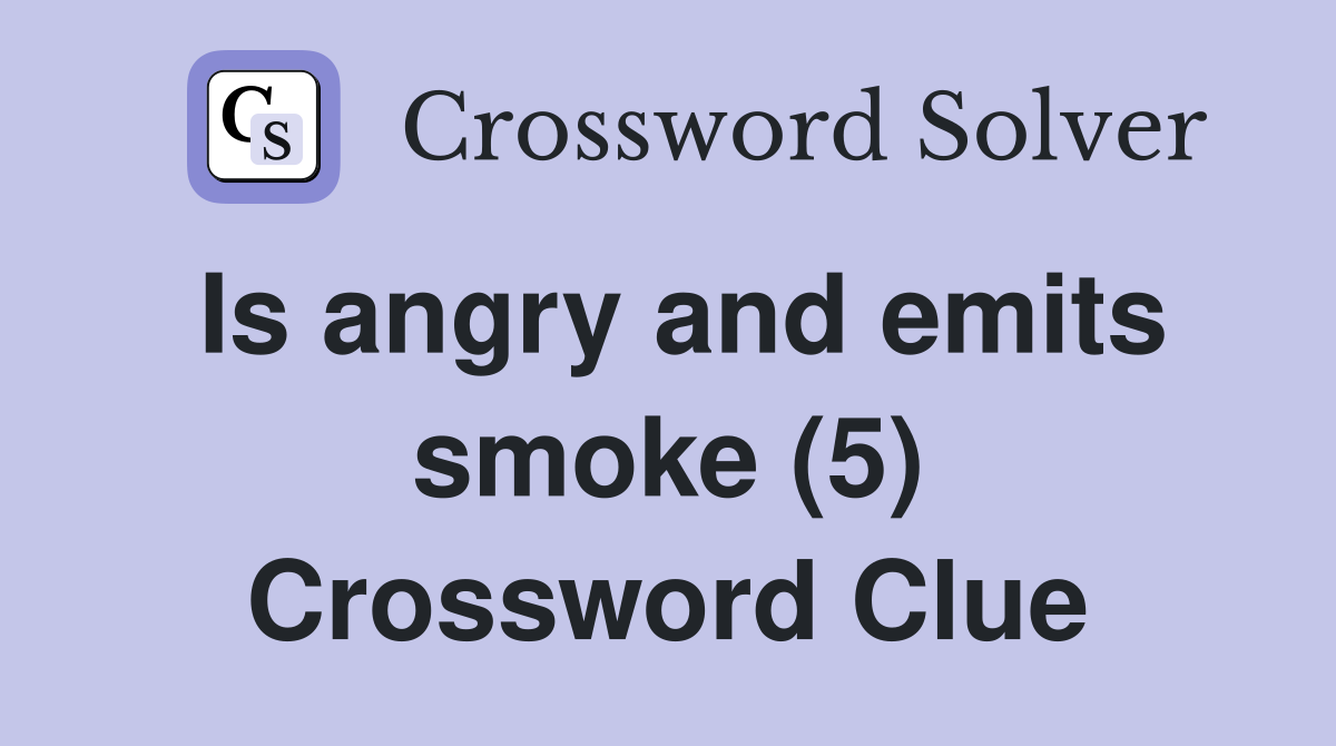 Is angry and emits smoke (5) Crossword Clue