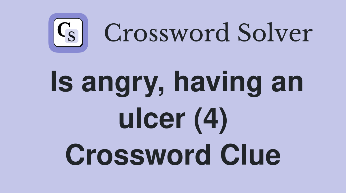 Is angry, having an ulcer (4) Crossword Clue
