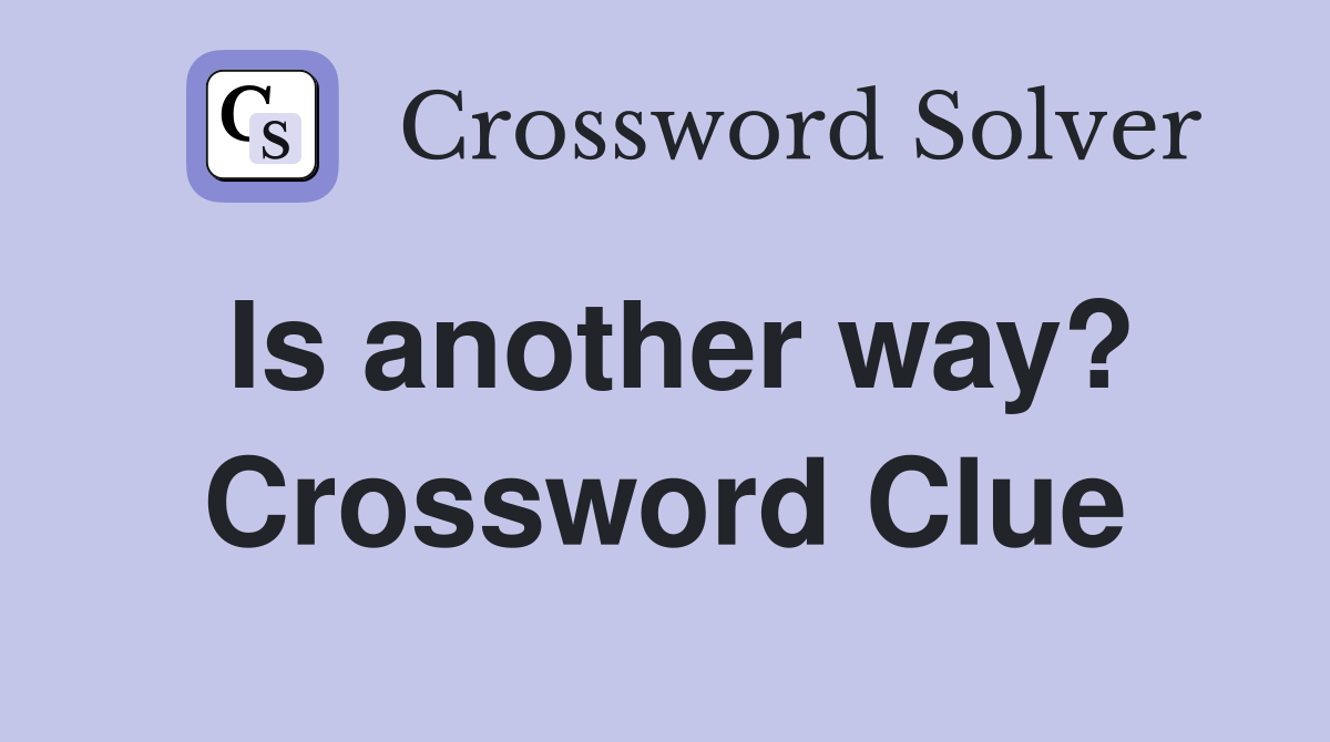 Is another way? Crossword Clue