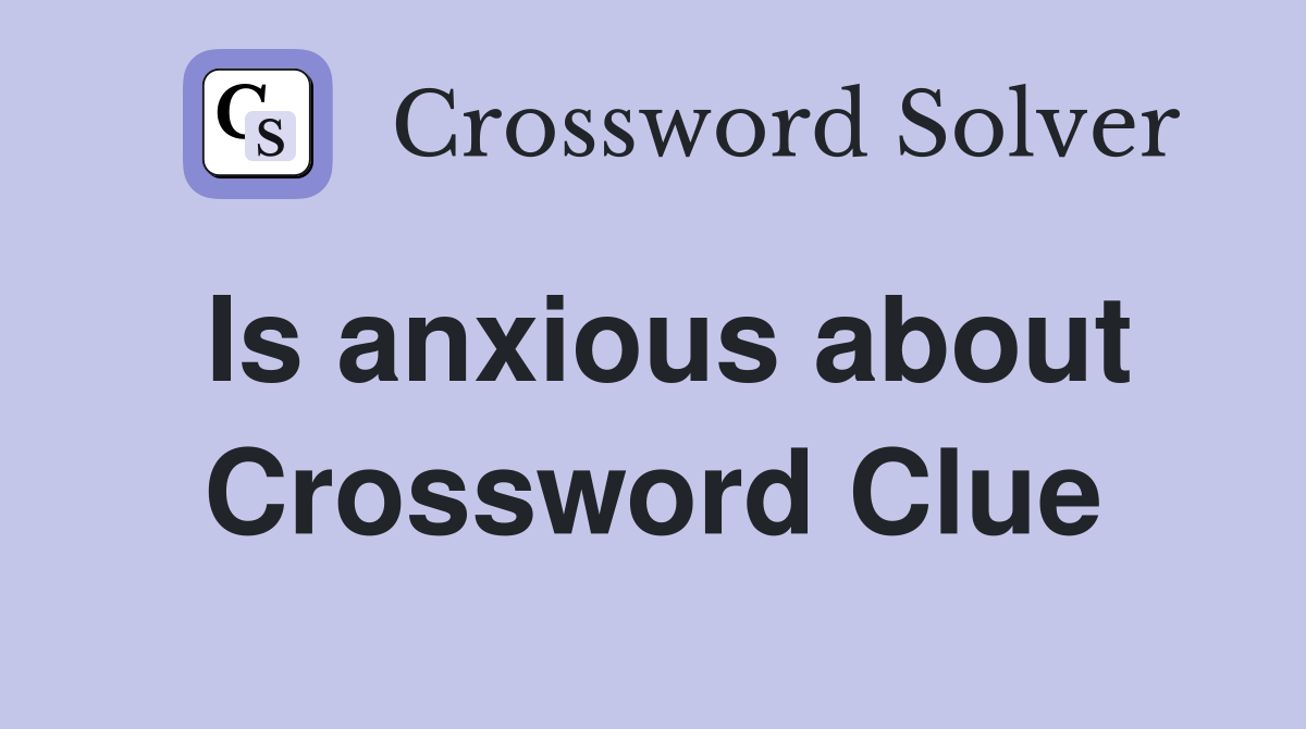 Is anxious about Crossword Clue