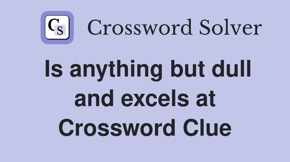 Is anything but dull and excels at Crossword Clue