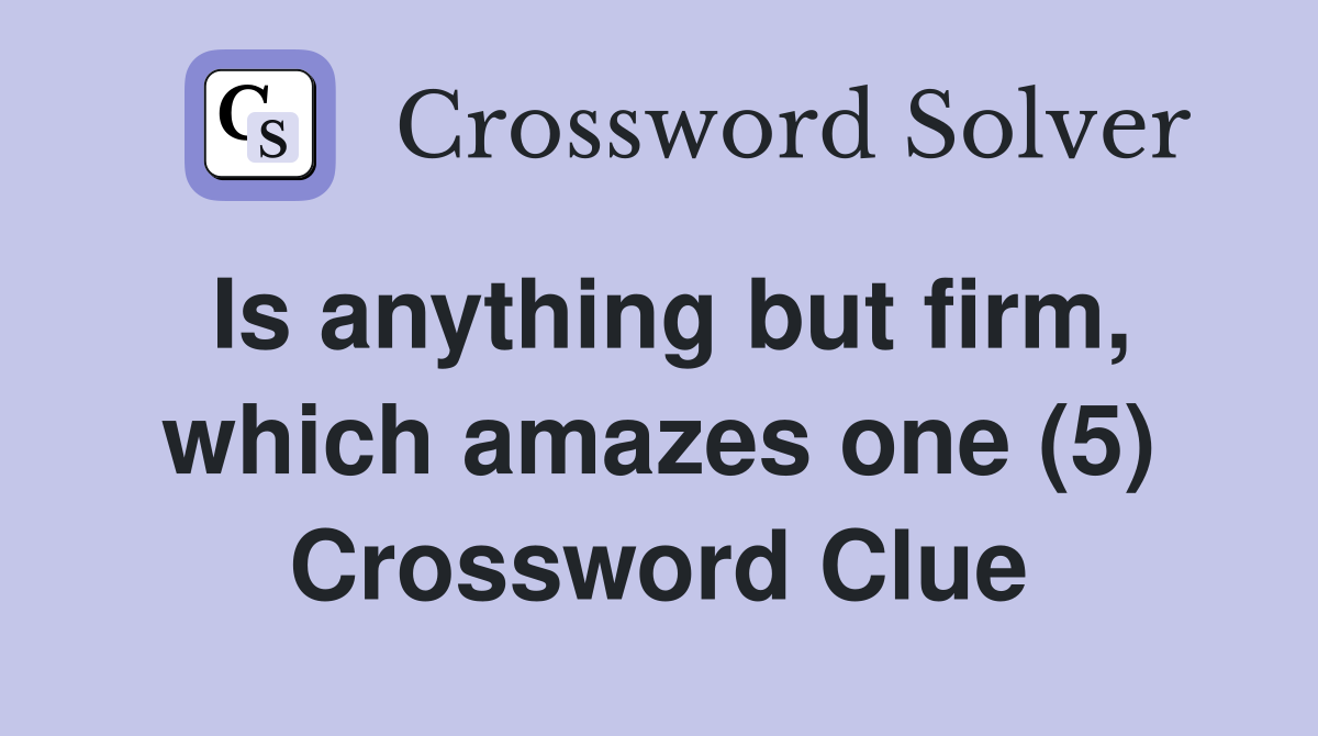 Is anything but firm, which amazes one (5) Crossword Clue