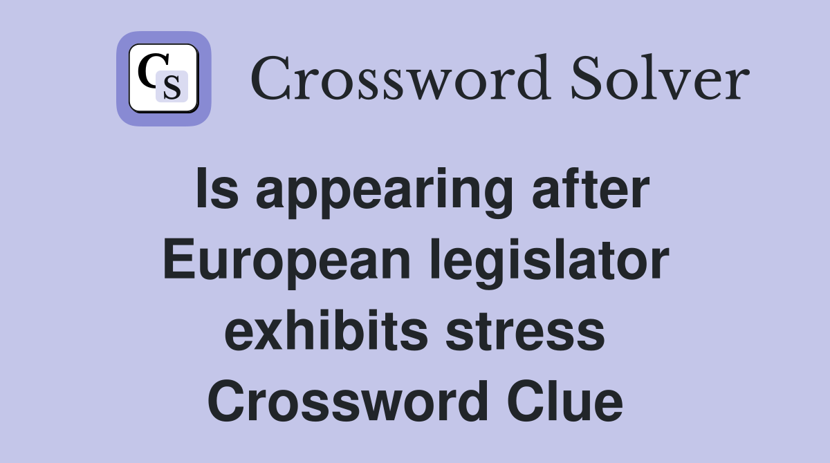 Is appearing after European legislator exhibits stress Crossword Clue