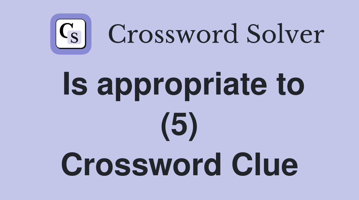 Is appropriate to (5) Crossword Clue