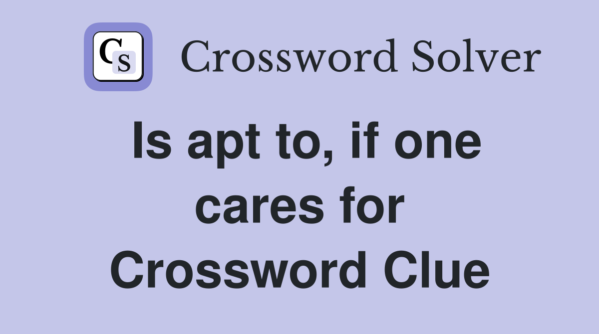 Is apt to, if one cares for Crossword Clue