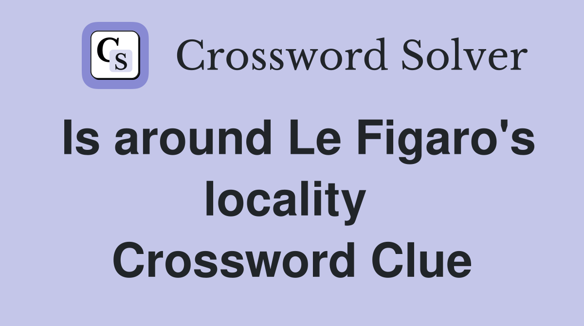 Is around Le Figaro's locality  Crossword Clue