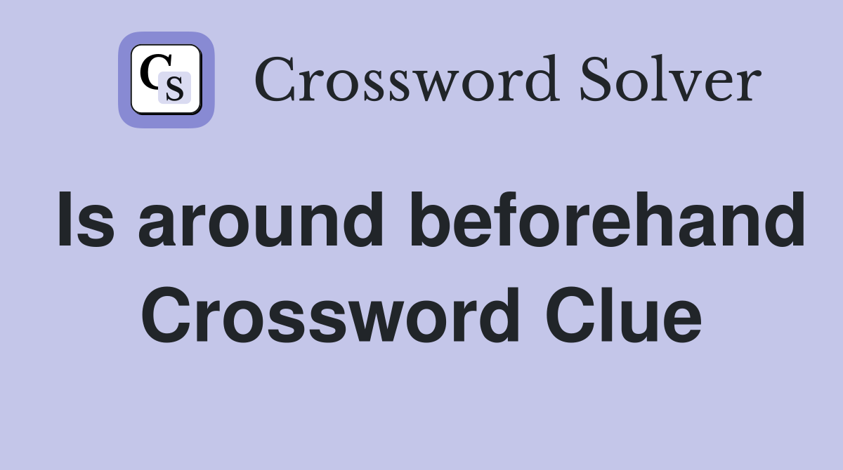 Is around beforehand Crossword Clue
