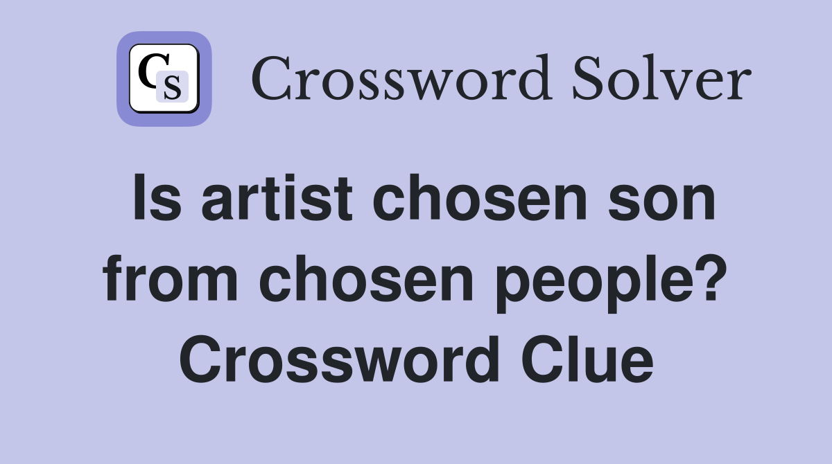 Is artist chosen son from chosen people? Crossword Clue