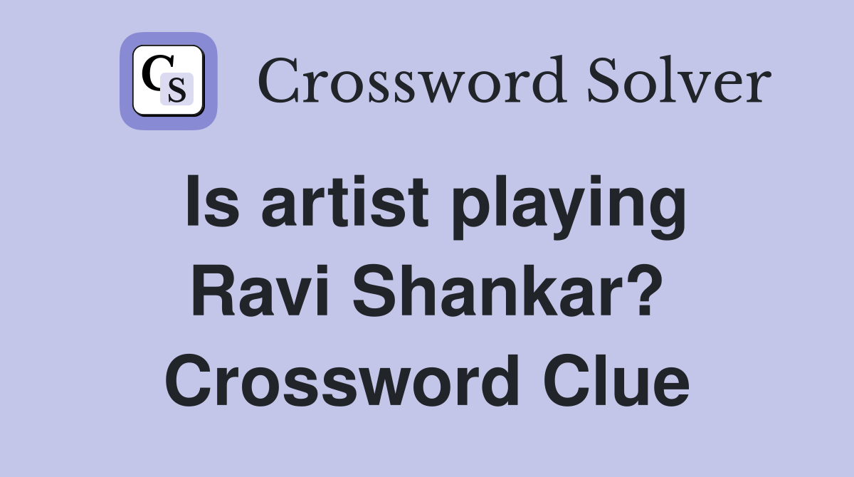 Is artist playing Ravi Shankar? Crossword Clue