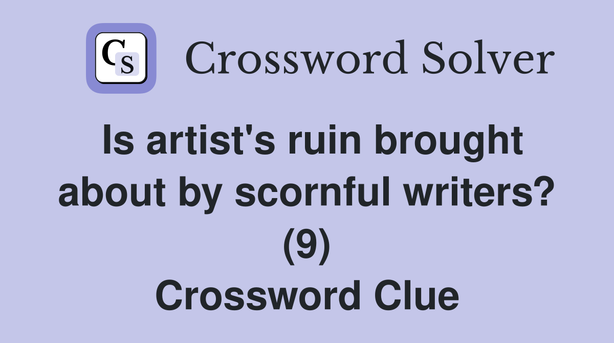 Is artist's ruin brought about by scornful writers? (9) Crossword Clue