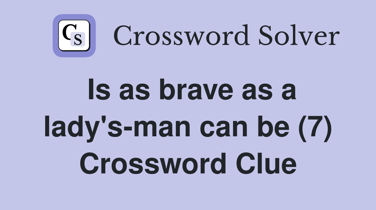 Is as brave as a lady's-man can be (7) Crossword Clue