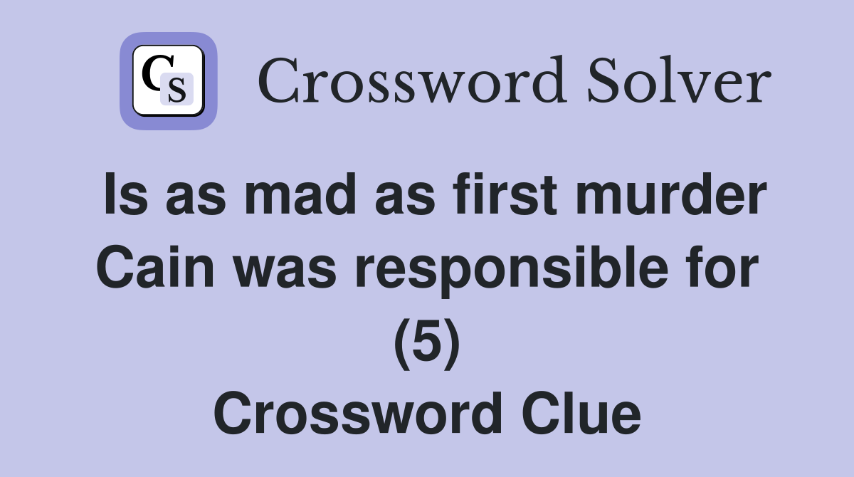 Is as mad as first murder Cain was responsible for (5) Crossword Clue