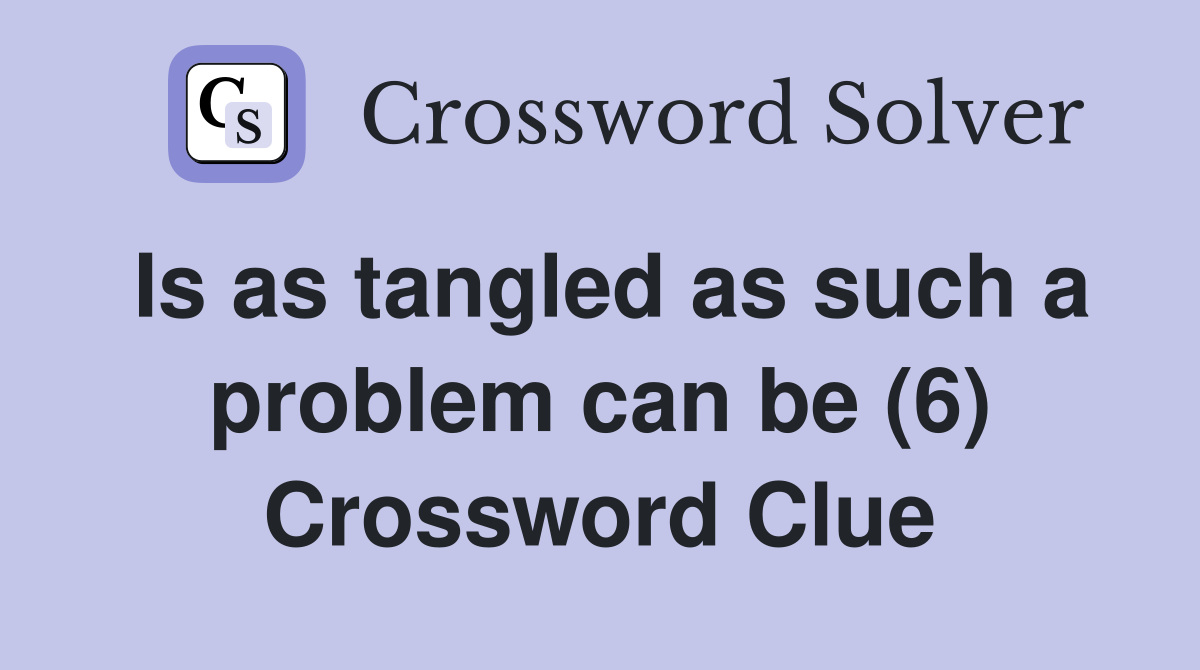 Is as tangled as such a problem can be (6) Crossword Clue