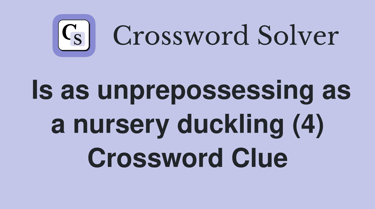 Is as unprepossessing as a nursery duckling (4) Crossword Clue