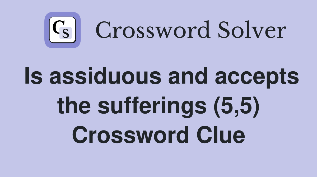 Is assiduous and accepts the sufferings (5,5) Crossword Clue