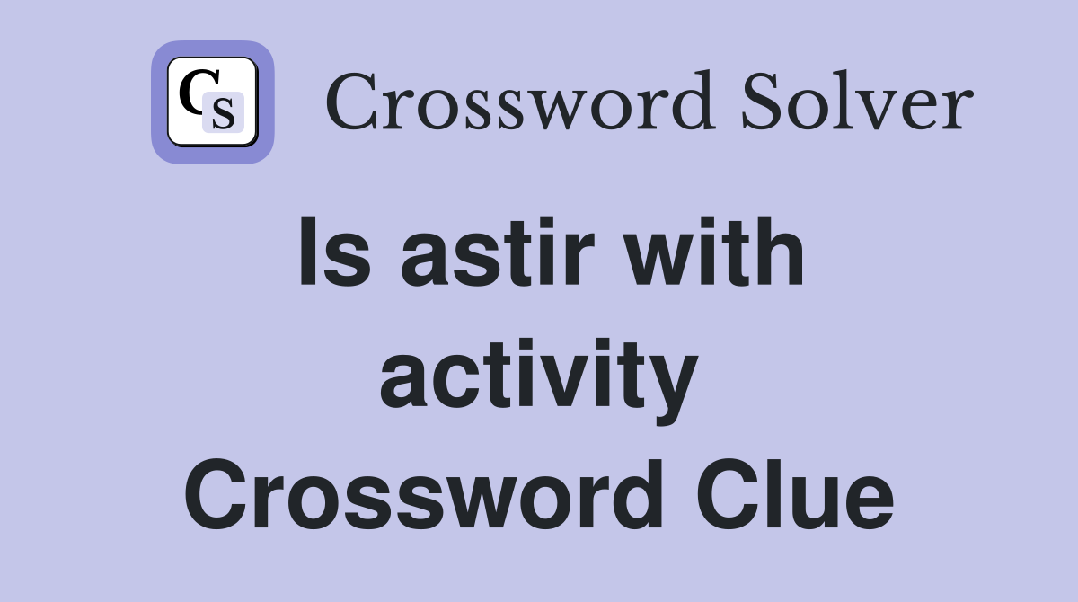 Is astir with activity Crossword Clue